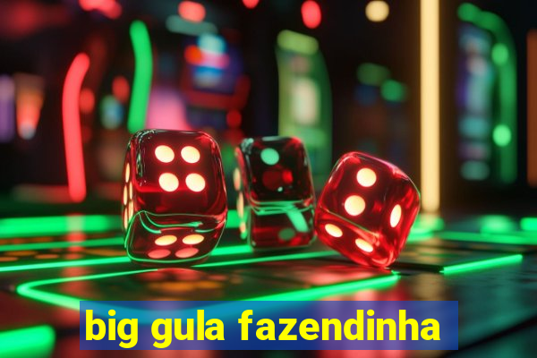 big gula fazendinha